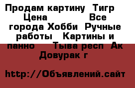 Продам картину “Тигр“ › Цена ­ 15 000 - Все города Хобби. Ручные работы » Картины и панно   . Тыва респ.,Ак-Довурак г.